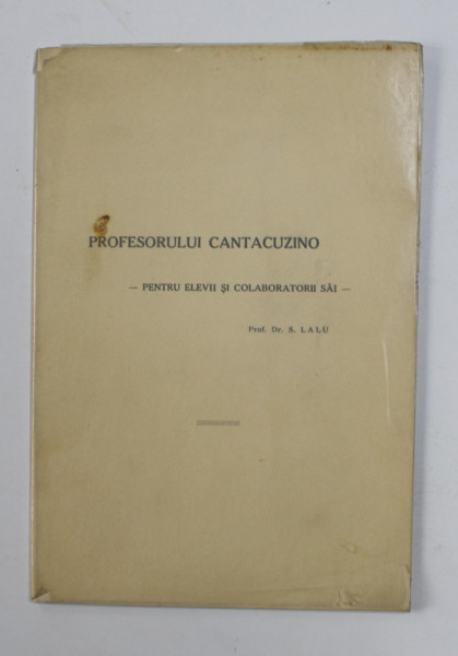 PROFESORULUI CANTACUZINO - PENTRU ELEVII SI COLABORATORII SAI de S. LALU , 1939