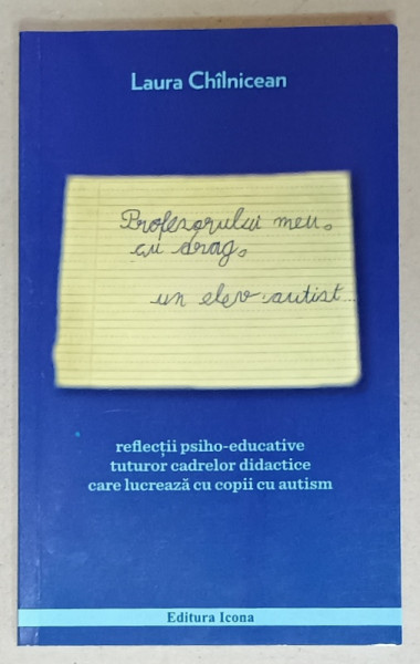PROFESORULUI MEU , CU DRAG , UN ELEV AUTIST de LAURA CHILNICEAN , 2015, VEZI DESCRIEREA *