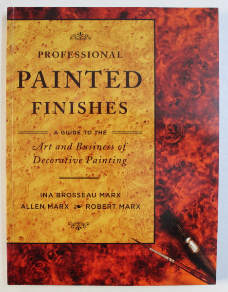 PROFESSIONAL PAINTED FINISHES - AGIUDE TO THE ART AND BUSINESS OF DECORATIVE PAINTING  by INA BROSSEAU MARX ...ROBERT MARX , 1991