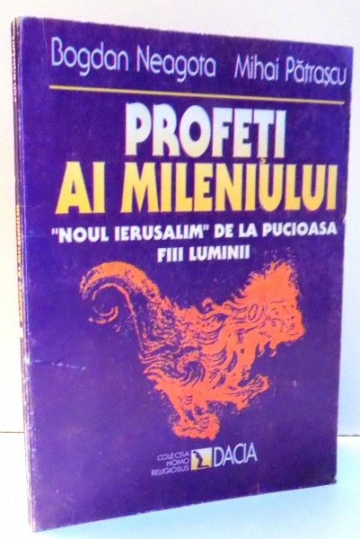 PROFETI AI MILENIULUI  , "NOUL IERUSALIM" DE LA PUCIOASA FIII LUMINII de BOGDAN NEAGOTA , MIHAI PATRASCU , 1998