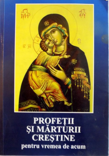 PROFETII SI MARTURII CRESTINE PENTRU VREMEA DE ACUM, ANTOLOGIE DE TEXTE DE LA SFINTII PARINTI SI AUTORI CONTEMPORANI, 2008