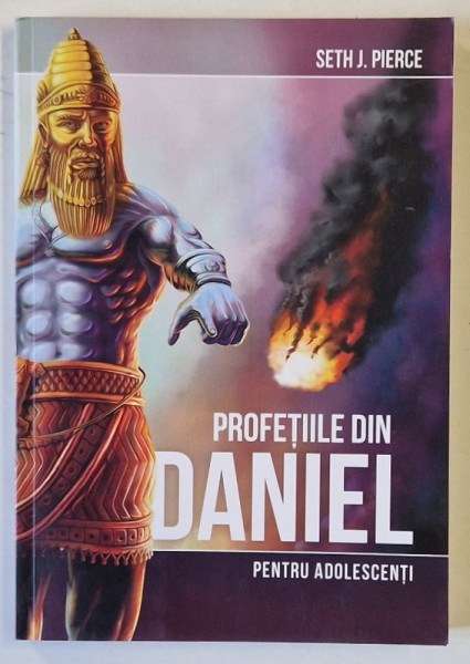 PROFETIILE DIN DANIEL , PENTRU ADOLESCENTI de SETH J. PIERCE , 2016