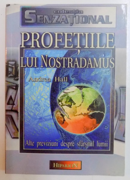 PROFETIILE LUI NOSTRADAMUS , ALTE PREVIZIUNI DESPRE SFARSITUL LUMII de ANDREA HALL ,2002