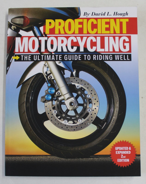 PROFICIENT MOTORCYCLING - THE ULTIMATE GUIDE TO RIDING WELL by DAVID L. HOUGH , 2008
