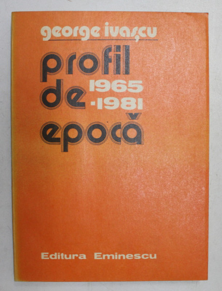PROFIL DE EPOCA  -  DIN CRONICA ANILOR 1965 - 1981 de GEORGE IVASCU , 1981