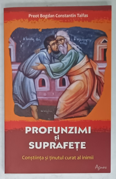 PROFUNZIMI SI SUPRAFETE , CONSTIINTA SI TINUTUL CURAT AL INIMII de PREOT BOGDAN CONSTANTIN TAIFAS , 2014