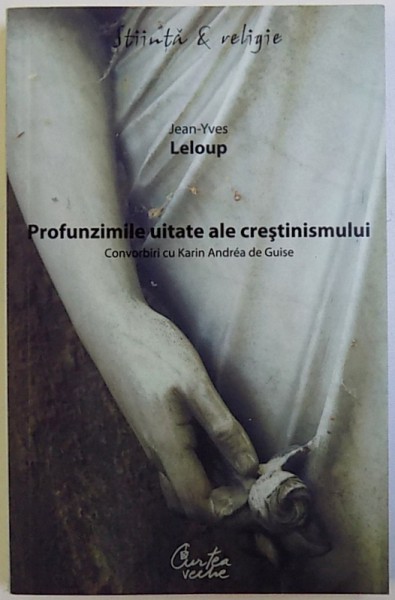 PROFUNZIMILE UITATE ALE CRESTINISMULUI  de JEAN  - YVES LELEOUP  - CONVORBIRI CU KARIN ANDREA DE GUISE , 2008,
