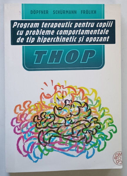 PROGRAM TERAPEUTIC PENTRU COPIII CU PROBLEME COMPORTAMENTALE DE TIP HIPERCHINETIC SI OPOZANT , EDITIA A III - A de MANFRED DOPFNER ... JAN FROLICH , 2002 *LIPSA CD