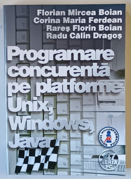 PROGRAMARE CONCURENTA PE PLATFORME , UNIX , WINDOWS , JAVA de FLORIAN MIRCEA BOIAN ... RADU CALIN DRAGOS , 2002