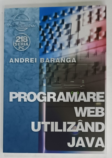 PROGRAMARE WEB UTILIZAND JAVA de ANDREI BARANGA , 2007