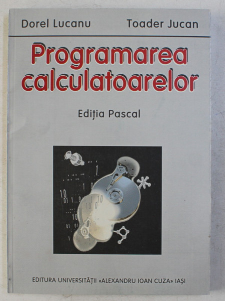 PROGRAMAREA CALCULATOARELOR , EDITIA PASCAL de DOREL LUCANU , TOADER JUCAN , 2002