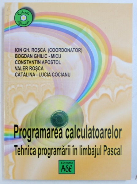 PROGRAMAREA CALCULATOARELOR  - TEHNICA PROGRAMARII IN LIMBAJUL PASCAL de ION GH. ROSCA ...CATALINA - LUCIA COCIANU , 2002