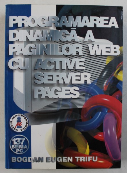 PROGRAMAREA DINAMICA A PAGINILOR WEB CU ACTIVE SERVER PAGES de BOGDAN EUGEN TRIFU , 2001