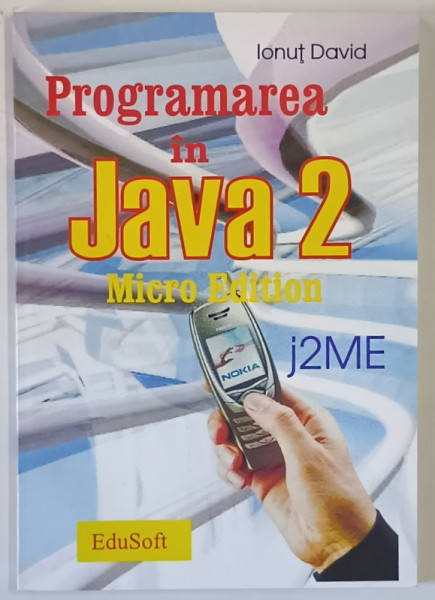 PROGRAMAREA IN JAVA 2 , MICRO EDITION de IONUT DAVID , 2005
