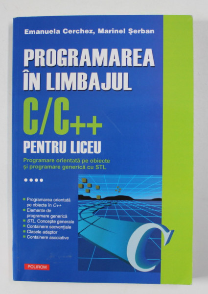 PROGRAMAREA IN LIMBAJUL C/ C ++ PENTRU LICEU , VOLUMUL IV de EMANUELA CERCHEZ si MARINEL SERBAN , 2013