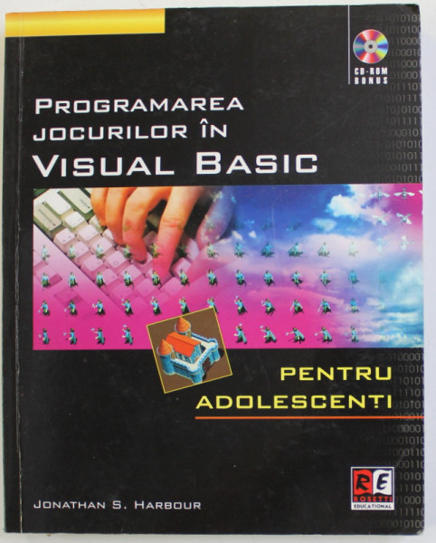 PROGRAMAREA JOCURILOR IN VISUAL BASIC - PENTRU ADOLESCENTI de JONATHAN S. HARBOUR , 2006 , LIPSA CD