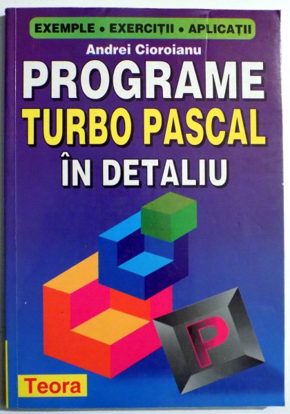 PROGRAME TURBO PASCAL IN DETALIU de ANDREI CIOROIANU , 1998