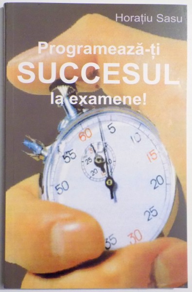 PROGRAMEAZA-TI SUCCESUL LA EXAMENE! de HORATIU SASU , 2007