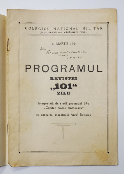 PROGRAMUL REVISTEI ' 101 ' ZILE , INTERPRETATA DE ELEVII COLEGIUL NATIONALA MILITAR ' N. FILIPESCU ' , CONTINE SEMNATURILE LUI ROMULUS VULCANESCU , GENERALUL TH. RADU , ETC . , 11 MARTIE 1944