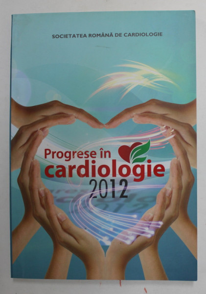 PROGRESE IN CARDIOLOGIE , coordonator Dr. IOAN MIRCEA COMAN , 2012