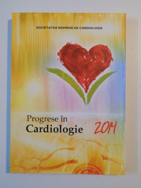 PROGRESE IN CARDIOLOGIE , VOLUMUL CUPRINDE MATERIALE ELABORATE de MEMBRII GRUPURILOR DE LUCRU ALE SOCIETATII ROMANE DE CARDIOLOGIE de IOAN MIRCEA COMAN , 2014