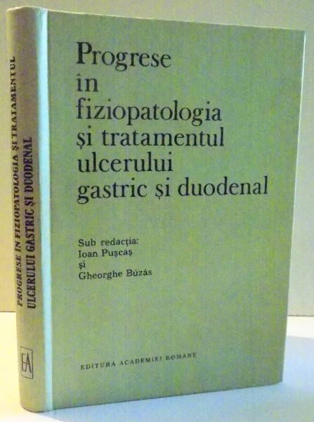PROGRESE IN FIZIOPATOLOGIA SI TRATAMENTUL ULCERULUI GASTRIC SI DUODENAL de IOAN PUSCAS, GHEORGHE BUZAS , 1990