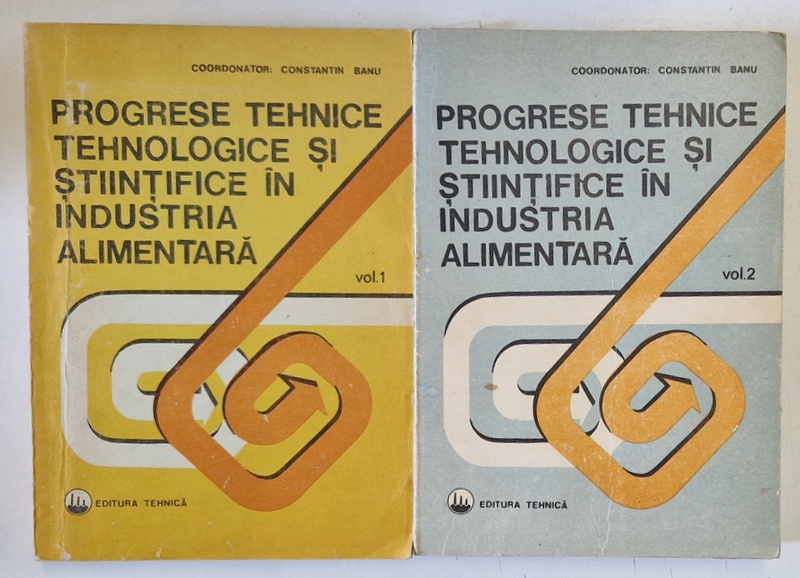 PROGRESE TEHNICE SI STIINTIFICE IN INDUSTRIA ALIMENTARA , VOLUMELE I - II , coordonator CONSTANTIN BANU , 1992