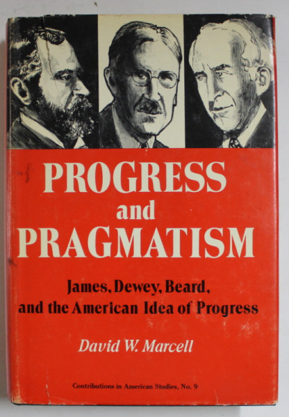 PROGRESS AND PRAGMATISM , JAMES , DEWEY , BEARD , AND THE AMERICAN IDEA OF PROGRESS by DAVID W. MARCELL , 1974
