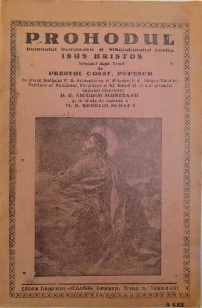 PROHODUL DOMNULUI DUMNEZEULUI SI MANTUITORULUI NOSTRU ISUS HRISTOS , intocmita dupa Triod de PREOTUL CONST. POPESCU in zilele de domnie a M.S.. REGELUI MIHAI I