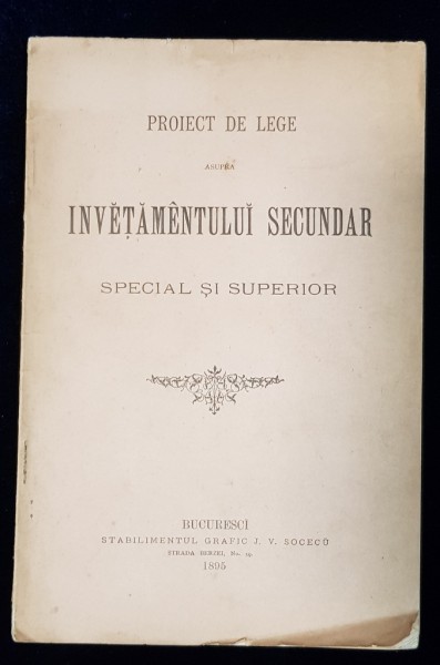 PROIECT DE LEGE ASUPRA INVATAMANTULUI SECUNDAR, SPECIAL SI SUPERIOR - BUCURESTI, 1895