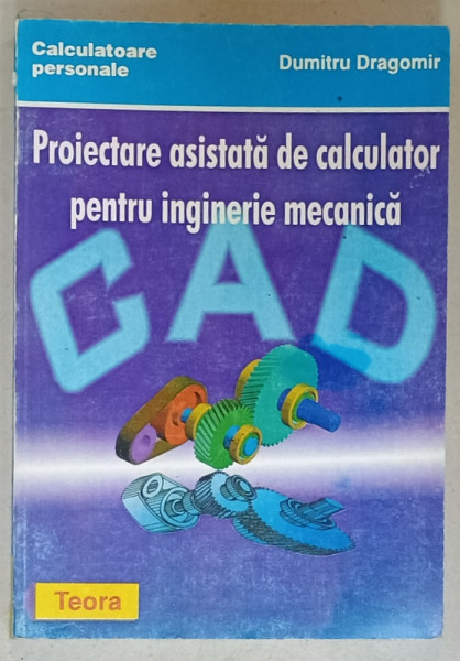 PROIECTARE ASISTATA DE CALCULATOR PENTRU INGINERIE MECANICA de DUMITRU DRAGOMIR , 1996
