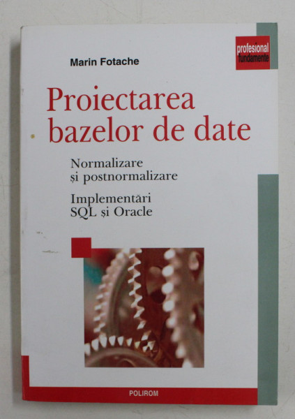 PROIECTAREA BAZELOR DE DATE - NORMALIZARE SI POSTNORMALIZARE - IMPLEMENTARI SQL si Oracle de MARIN FOTACHE , 2005