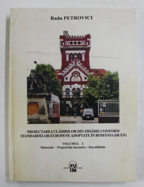 PROIECTAREA CLADIRILOR DIN ZIDARIE CONFORM STANDARDELOR EUROPENE ADOPTATE IN ROMANIA - SR EN  - , VOLUMUL I , 2008