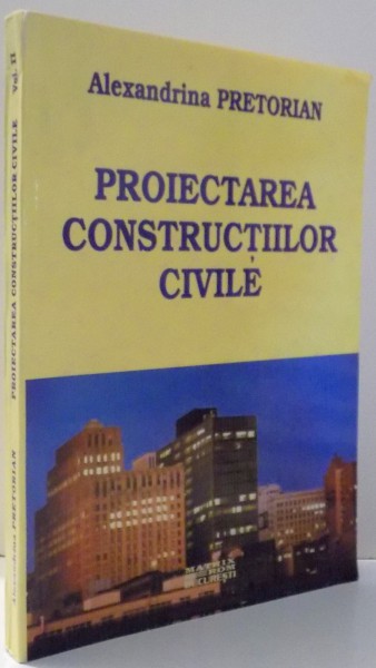 PROIECTAREA CONSTRUCTIILOR CIVILE , VOL. II de ALEXANDRINA PETRORIAN , 2001