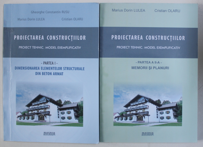 PROIECTAREA CONSTRUCTIILOR - PROIECT TEHNIC . MODEL EXEMPLIFICATIV , VOL. I - II de GHEORGHE CONSTANTIN RUSU , MARIUS DORIN LULEA si CRISTIAN OLARU  , 2015