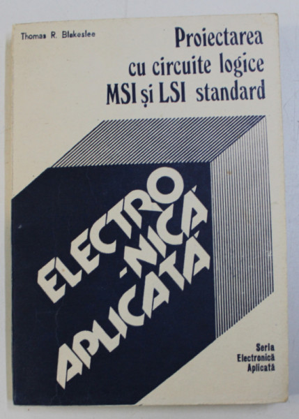 PROIECTAREA CU CIRCUITE LOGICE MSI SI LSI STANDARD de THOMAS R. BLAKESLEE , 1988