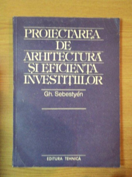 PROIECTAREA DE ARHITECTURA SI EFICIENTA INVESTITIILOR de GH. SEBESTYEN  1988