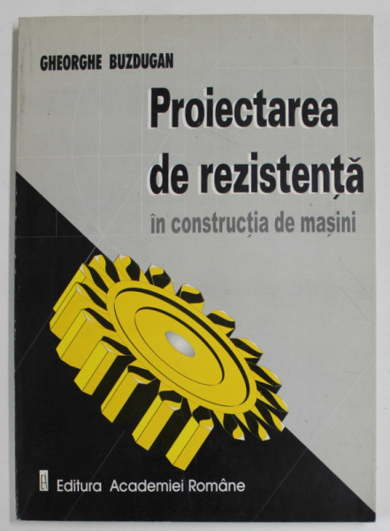 PROIECTAREA DE REZISTENTA IN CONSTRUCTIA DE MASINI de GHEORGHE BUZDUGAN , 1998