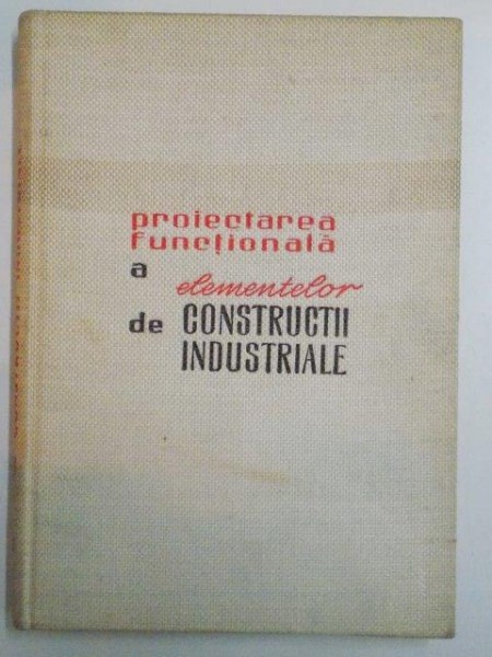 PROIECTAREA FUNCTIONALA A ELEMENTELOR DE CONSTRUCTII INDUSTRIALE de Z. SOLOMON , ST. GEORGESCU , 1964