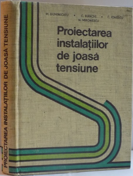 PROIECTAREA INSTALATIILOR DE JOASA TENSIUNE de M. DUMINICATU ... C. IONESCU , 1975