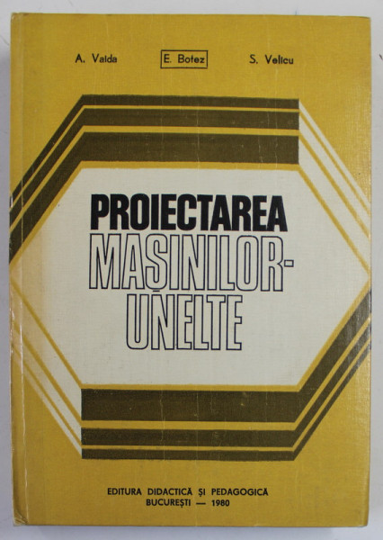 PROIECTAREA MASINILOR - UNELTE de A. VALDA...S. VELICU , 1980
