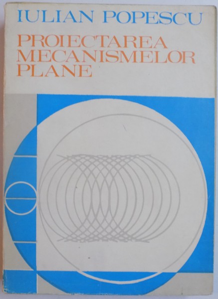 PROIECTAREA MECANISMELOR PLANE de IULIAN POPESCU , 1977