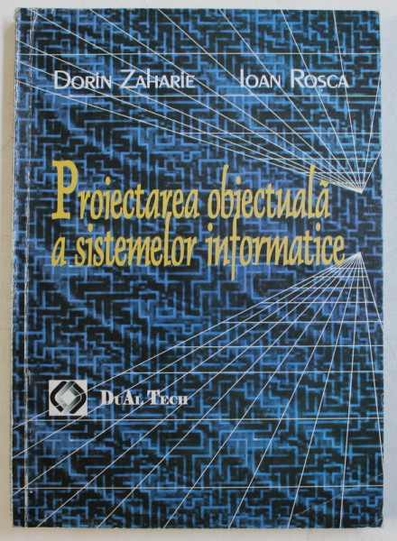 PROIECTAREA OBIECTUALA A SISTEMELOR INFORMATICE de DORIN ZAHARIE , IOAN ROSCA , 2006