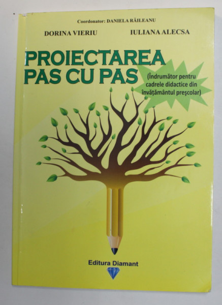 PROIECTAREA PAS CU PAS ( INDRUMATOR PENTRU CADRELE DIDACTICE DIN INVATAMANTUL PRESCOLAR ) de DORINA VIERIU si IULIANA ALECSA , 2010