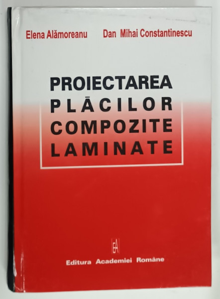 PROIECTAREA  PLACILOR COMPOZITE LAMINATE de ELENA  ALAMOREANU si DAN MIHAI CONSTANTINESCU , 2005 , DEDICATIE *