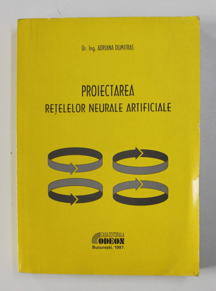 PROIECTAREA RETELELOR NEURALE ARTIFICALE de ADRIANA DUMITRAS , 1997
