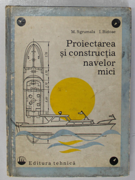 PROIECTAREA SI CONSTRUCITA NAVELOR MICI de M. SGRUMALA si I. BIDOAE , 1978