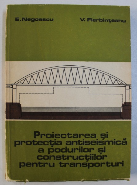 PROIECTAREA SI PROTECTIA ANTISEISMICA A PODURILOR SI CONSTRUCTIILOR PENTRU TRANSPORTURI de E . NEGOESCU si V. FIERBINTEANU , 1985