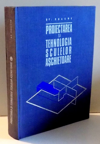 PROIECTAREA SI TEHNOLOGIA SCULELOR ASCHIETOARE de STEFANUTA ENACHE , 1973