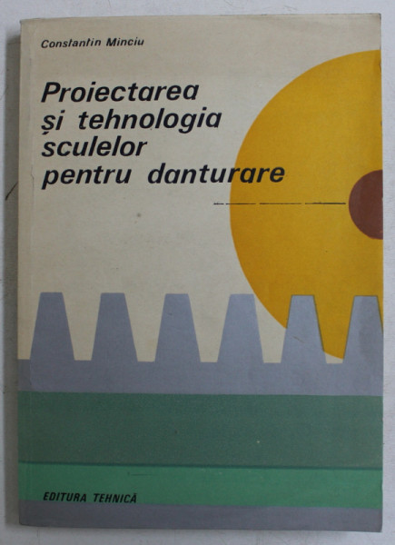 PROIECTAREA SI TEHNOLOGIA SCULELOR PENTRU DANTURARE de CONSTANTIN MINCIU , 1986